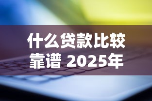 什么贷款比较靠谱 2025年最新正规低息贷款平台推荐