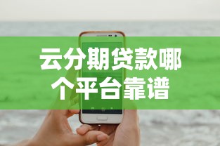 云分期贷款哪个平台靠谱