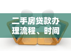 二手房贷款办理流程、时间及注意事项指南