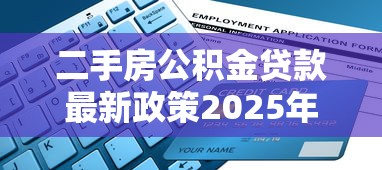 二手房公积金贷款最新政策2025年申请条件利率计算流程