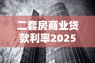 二套房商业贷款利率2025最新政策解读及省钱攻略