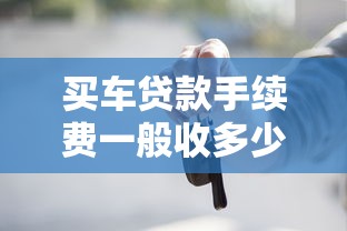 买车贷款手续费一般收多少 2025最新收费标准