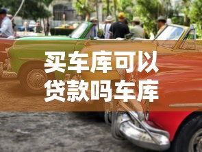 买车库可以贷款吗车库贷款的条件和要求是什么 买车库可以贷款吗车库贷款的条件和要求是什么