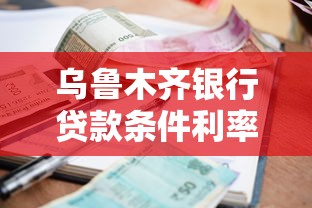 乌鲁木齐银行贷款条件利率及申请流程最新指南
