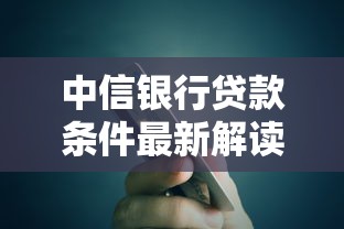 中信银行贷款条件最新解读2025年最新申请指南