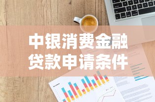 中银消费金融贷款申请条件利率计算及逾期处理全指南