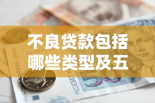 不良贷款包括哪些类型及五级分类标准详解