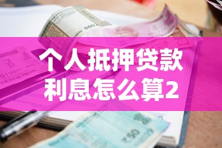 个人抵押贷款利息怎么算2025最新计算方法与省息技巧 个人抵押贷款利息怎么算2025最新计算方法与省息技巧