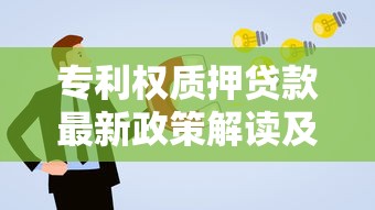 专利权质押贷款最新政策解读及申请流程全攻略