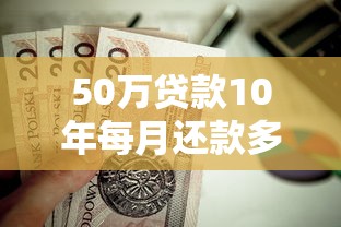 50万贷款10年每月还款多少利息计算