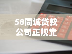 58同城贷款公司正规靠谱放款快利息低