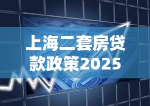 上海二套房贷款政策2025最新解读：首付比例与利率全攻略