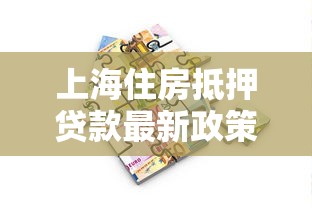 上海住房抵押贷款最新政策解读及办理流程指南