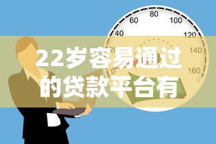 22岁容易通过的贷款平台有哪些