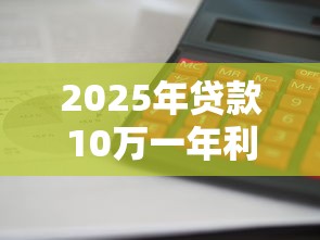 2025年贷款10万一年利息多少怎么算最划算
