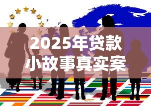 2025年贷款小故事真实案例分享如何快速获得低息贷款