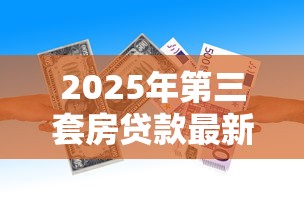 2025年第三套房贷款最新政策首付比例和利率是多少