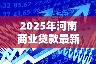 2025年河南商业贷款最新利率政策解读及申请指南