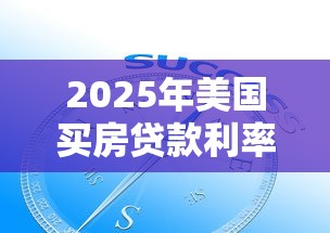 2025年美国买房贷款利率最新行情及趋势分析