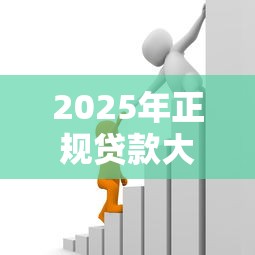 2025年正规贷款大平台有哪些十大靠谱借款推荐