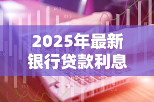 2025年最新银行贷款利息计算方式与还款技巧全解析