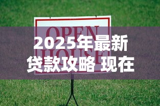 2025年最新贷款攻略 现在借钱必看的低息借贷指南 2025年最新贷款攻略 现在借钱必看的低息借贷指南
