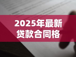 2025年最新贷款合同格式规范与写作要点详解 2025年最新贷款合同格式规范与写作要点详解