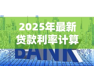 2025年最新贷款利率计算方法及月供测算指南 2025年最新贷款利率计算方法及月供测算指南