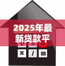 2025年最新贷款平台有哪些好通过且利率低 2025年最新贷款平台有哪些好通过且利率低