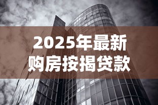 2025年最新购房按揭贷款利率计算及优惠政策解析