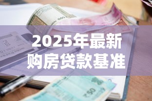 2025年最新购房贷款基准利率查询指南及LPR调整趋势解析