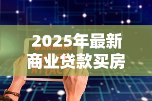 2025年最新商业贷款买房利率查询及计算方法 2025年最新商业贷款买房利率查询及计算方法