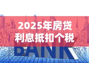 2025年房贷利息抵扣个税最新政策解读与实操指南
