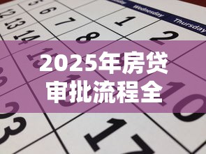 2025年房贷审批流程全攻略：从申请到放款最快7天搞定