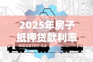 2025年房子抵押贷款利率最新政策及利息计算全指南