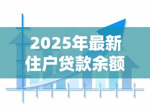 2025年最新住户贷款余额数据解读与趋势分析