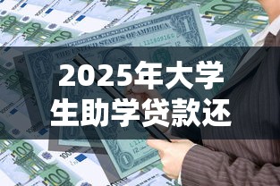 2025年大学生助学贷款还款时间及详细指南