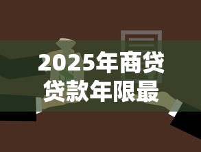 2025年商贷贷款年限最新政策解读如何选择最省钱方案