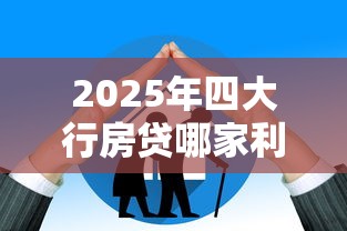 2025年四大行房贷哪家利率最低放款最快