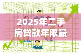 2025年二手房贷款年限最新规定及如何计算最长期限