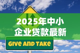 2025年中小企业贷款最新政策解读与申请条件详解