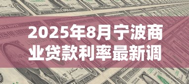 2025年8月宁波商业贷款利率最新调整：首套最低3.0%二套3.1%速查