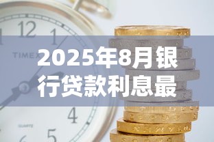 2025年8月银行贷款利息最新标准及计算方法全解析
