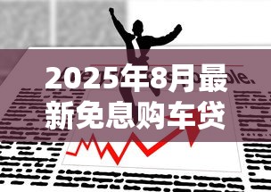 2025年8月最新免息购车贷款政策有哪些品牌参与
