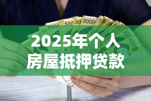 2025年个人房屋抵押贷款利率最新行情及省钱技巧全解析