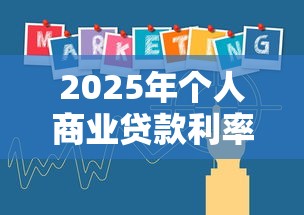 2025年个人商业贷款利率最新政策与消费贷贴息优惠全解析 2025年个人商业贷款利率最新政策与消费贷贴息优惠全解析