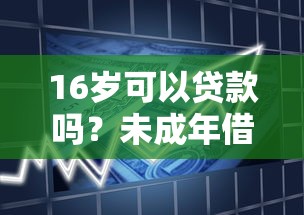 16岁可以贷款吗？未成年借款正规渠道与风险规避指南