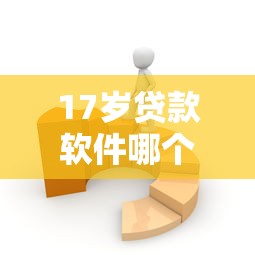 17岁贷款软件哪个靠谱容易通过2025年最新推荐